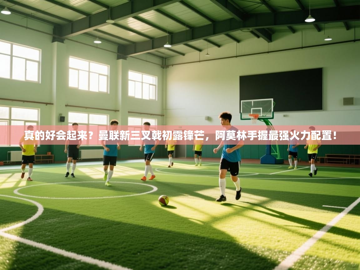 爱游戏官网-真的好会起来？曼联新三叉戟初露锋芒，阿莫林手握最强火力配置！  第2张