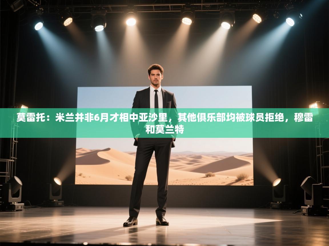 爱游戏厅下载-莫雷托：米兰并非6月才相中亚沙里，其他俱乐部均被球员拒绝，穆雷和莫兰特  第2张