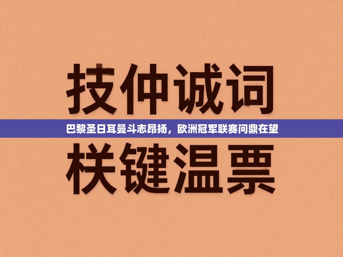 爱游戏体育下载-巴黎圣日耳曼斗志昂扬，欧洲冠军联赛问鼎在望  第2张