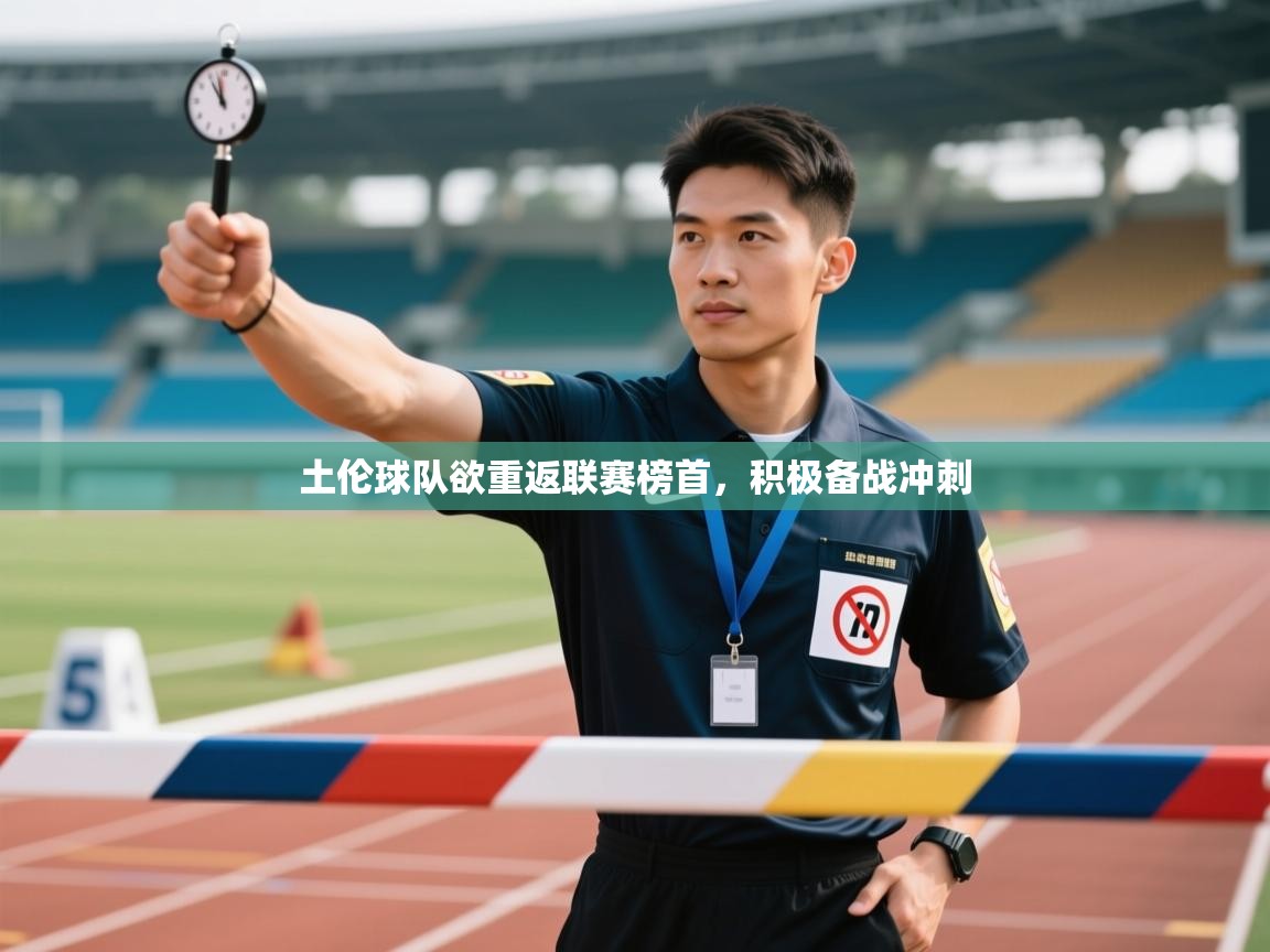 爱游戏体育官网-土伦球队欲重返联赛榜首,积极备战冲刺 第1张