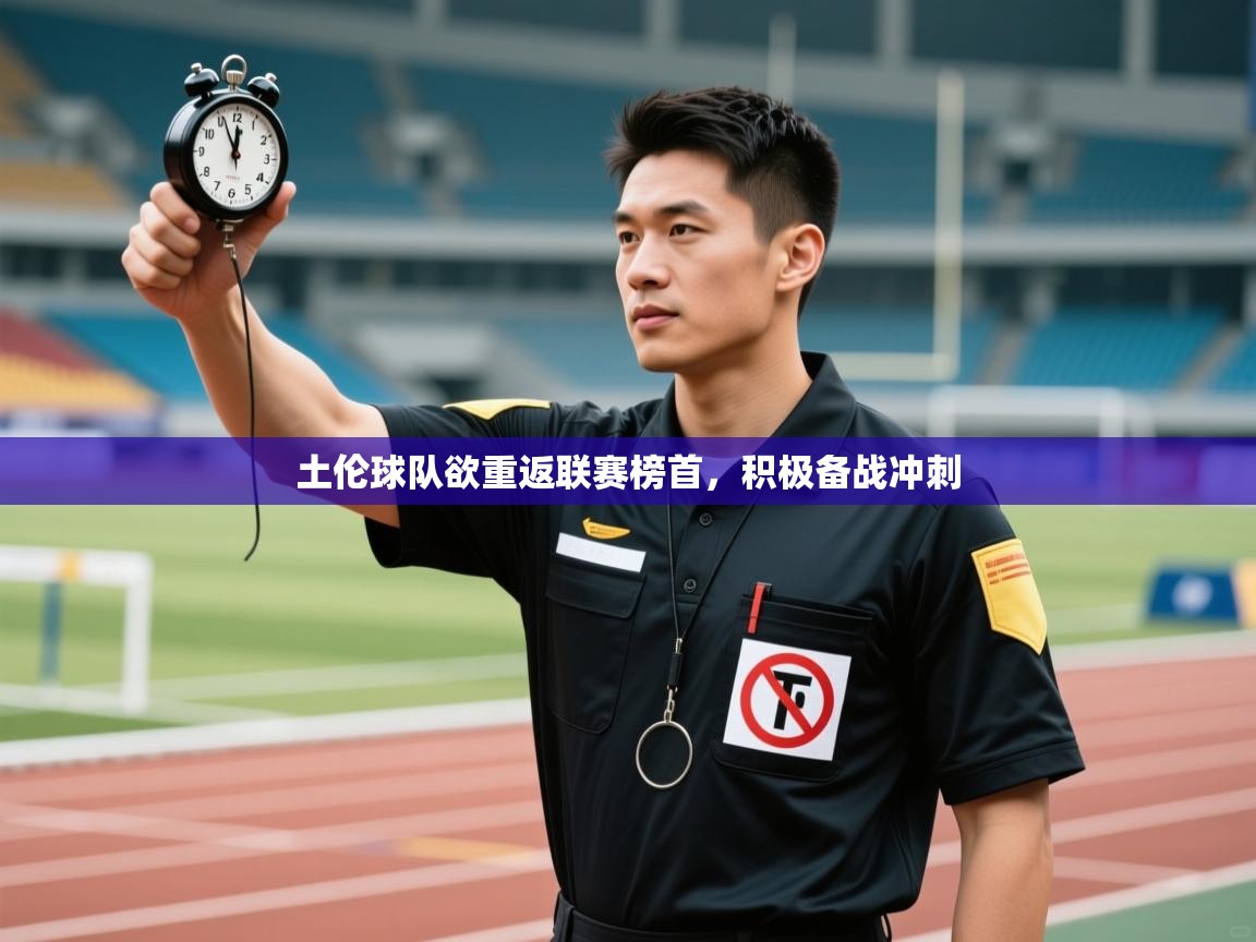 爱游戏体育官网-土伦球队欲重返联赛榜首,积极备战冲刺 第3张