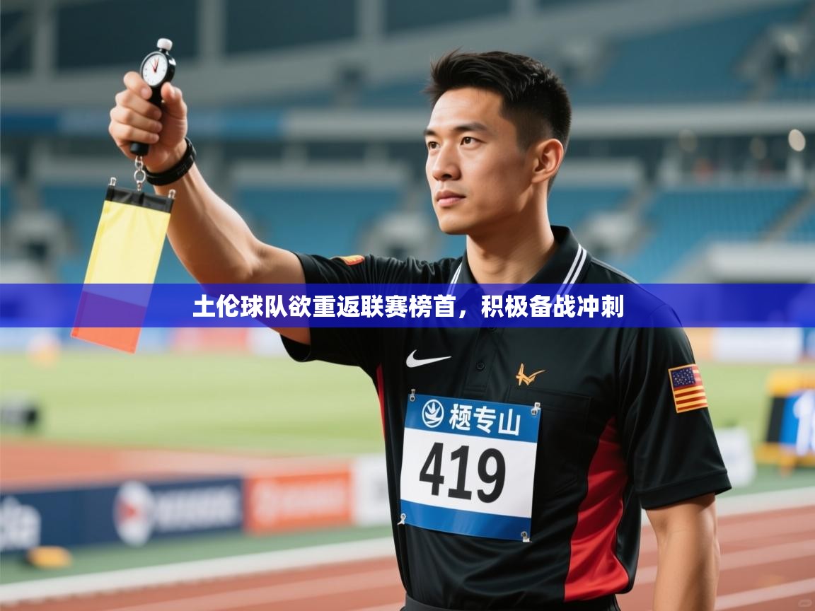 爱游戏体育官网-土伦球队欲重返联赛榜首,积极备战冲刺 第4张