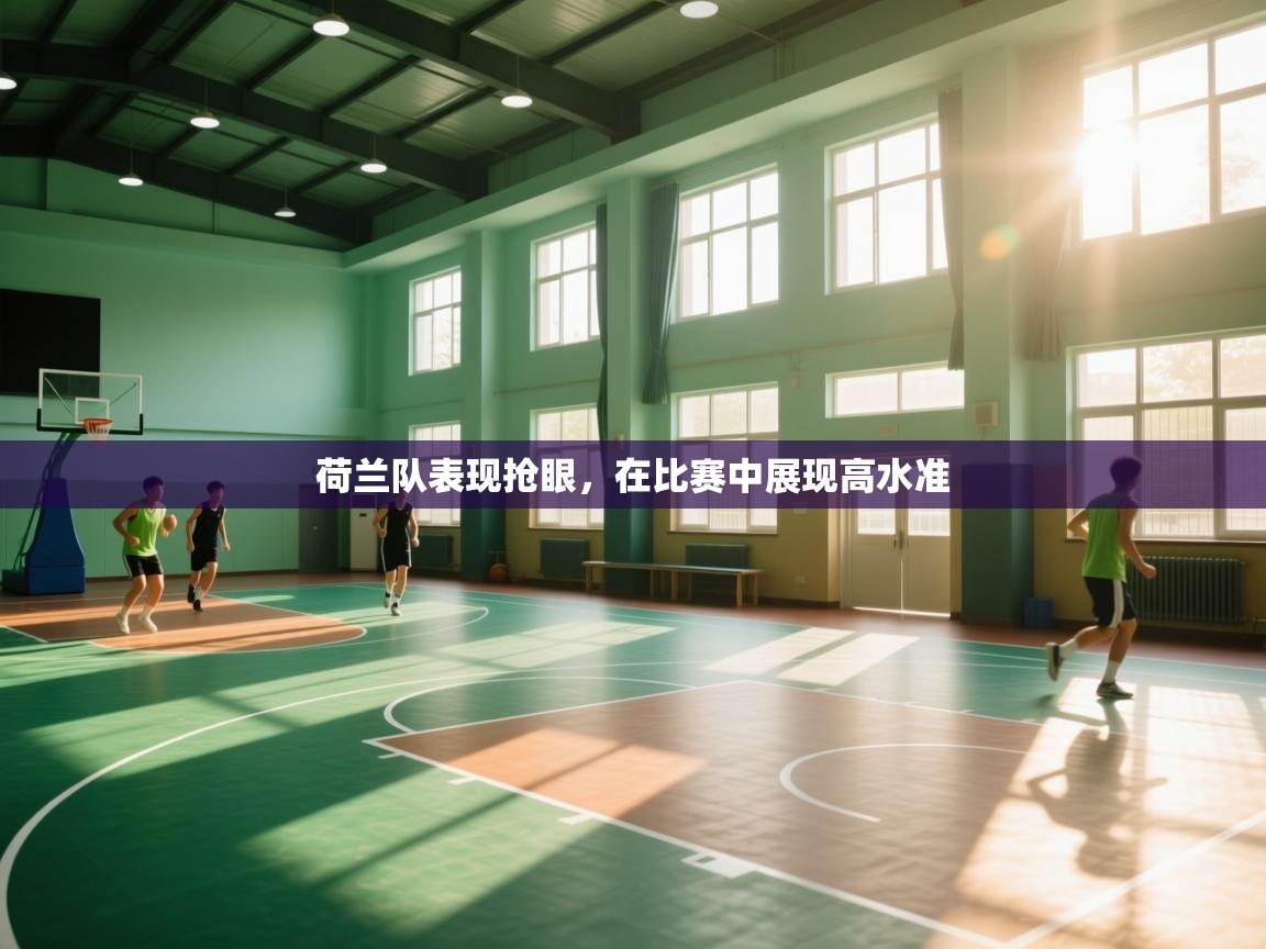 爱游戏体育官网app-荷兰队表现抢眼，在比赛中展现高水准  第2张