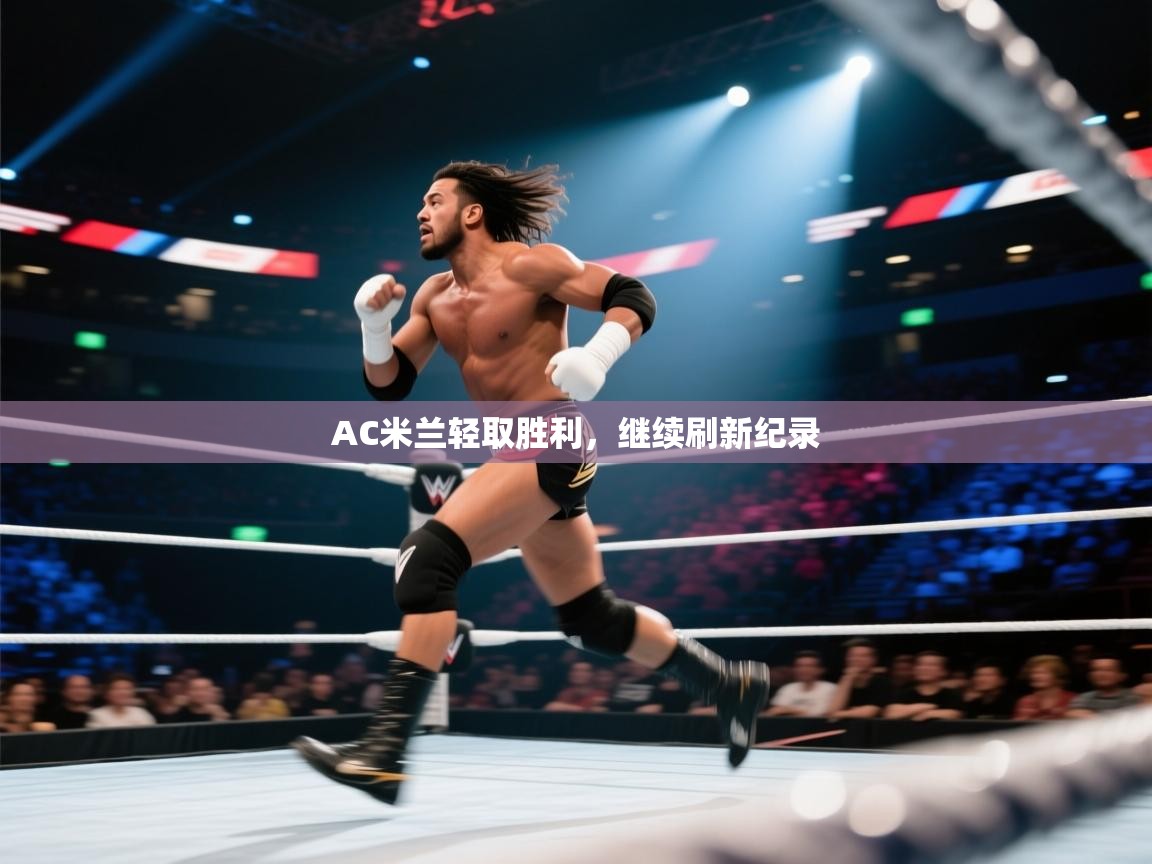 爱游戏真人体育娱乐-AC米兰轻取胜利，继续刷新纪录  第3张