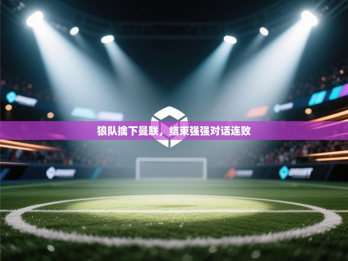 爱游戏平台-狼队擒下曼联，结束强强对话连败  第2张